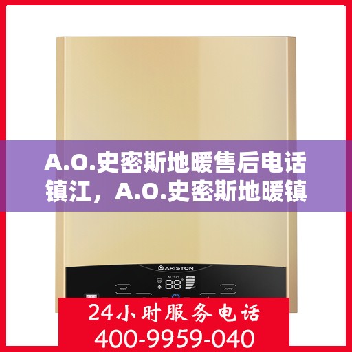 A.O.史密斯地暖售后电话镇江，A.O.史密斯地暖镇江售后专线电话