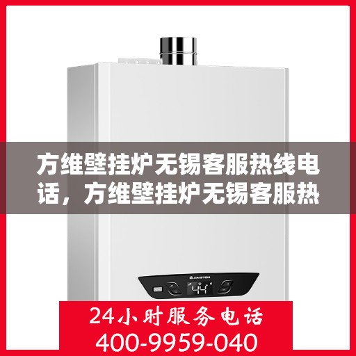 方维壁挂炉无锡客服热线电话，方维壁挂炉无锡客服热线，专业解答，贴心服务