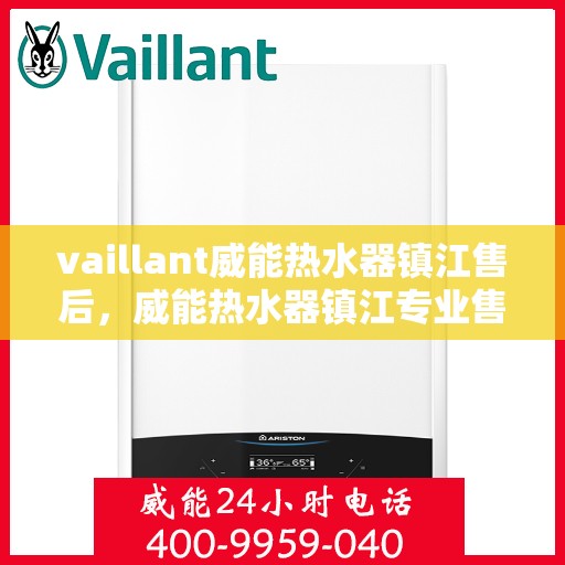 vaillant威能热水器镇江售后，威能热水器镇江专业售后维修服务
