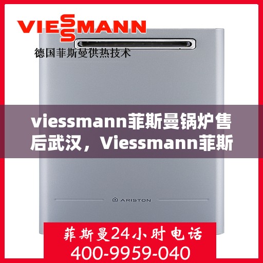 viessmann菲斯曼锅炉售后武汉，Viessmann菲斯曼锅炉武汉售后服务中心，专业维修与贴心服务