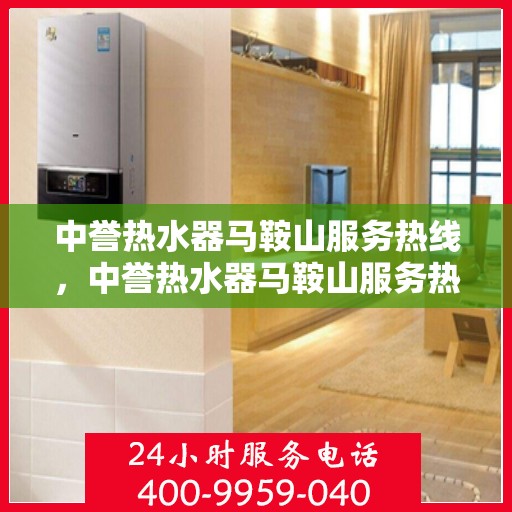 中誉热水器马鞍山服务热线，中誉热水器马鞍山服务热线，专业售后，温暖您的生活