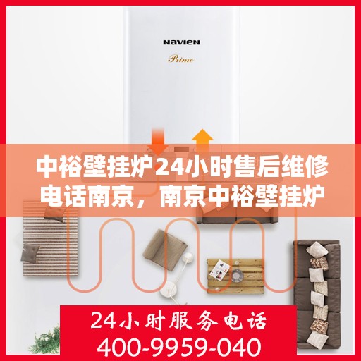中裕壁挂炉24小时售后维修电话南京，南京中裕壁挂炉全天候售后维修服务热线
