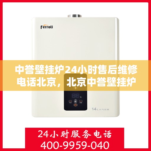 中誉壁挂炉24小时售后维修电话北京，北京中誉壁挂炉全天候售后维修服务热线
