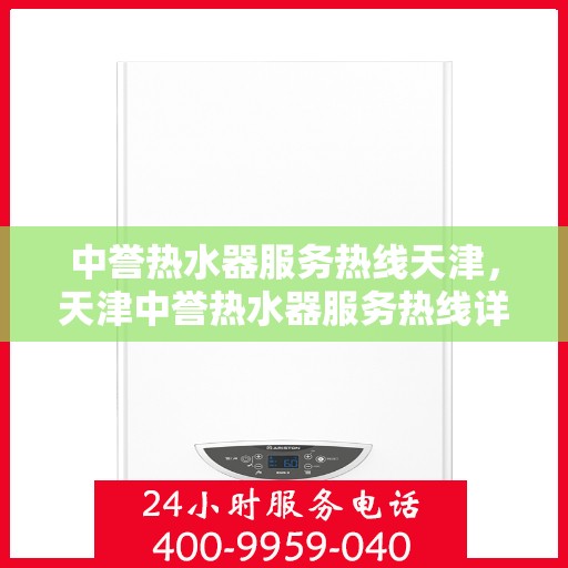 中誉热水器服务热线天津，天津中誉热水器服务热线详解