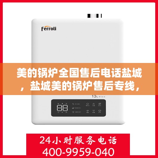 美的锅炉全国售后电话盐城，盐城美的锅炉售后专线，专业维修服务在身边