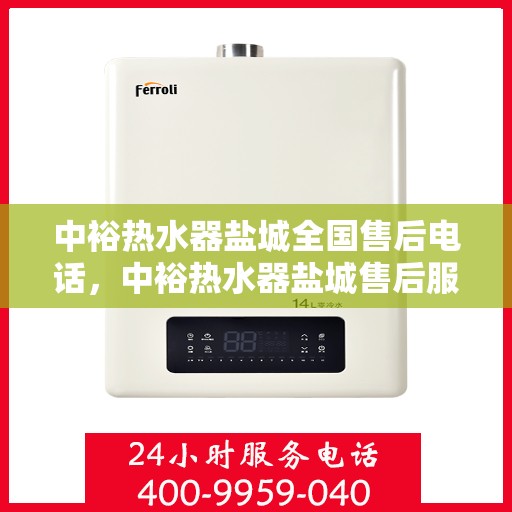 中裕热水器盐城全国售后电话，中裕热水器盐城售后服务热线公布，全国售后电话一键查询！