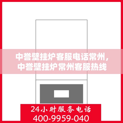 中誉壁挂炉客服电话常州，中誉壁挂炉常州客服热线