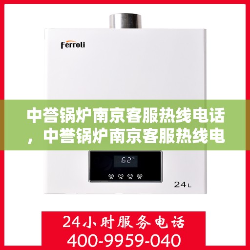 中誉锅炉南京客服热线电话，中誉锅炉南京客服热线电话公布，专业解答您的锅炉问题！