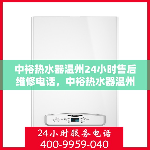 中裕热水器温州24小时售后维修电话，中裕热水器温州全天候售后维修服务热线