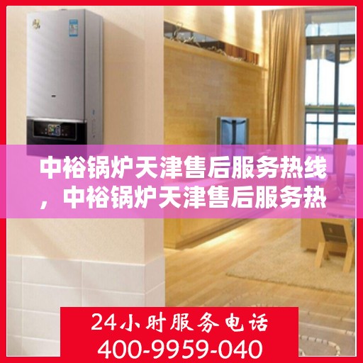 中裕锅炉天津售后服务热线，中裕锅炉天津售后服务热线，专业团队，贴心服务，为您解答锅炉问题！