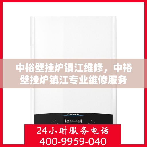 中裕壁挂炉镇江维修，中裕壁挂炉镇江专业维修服务
