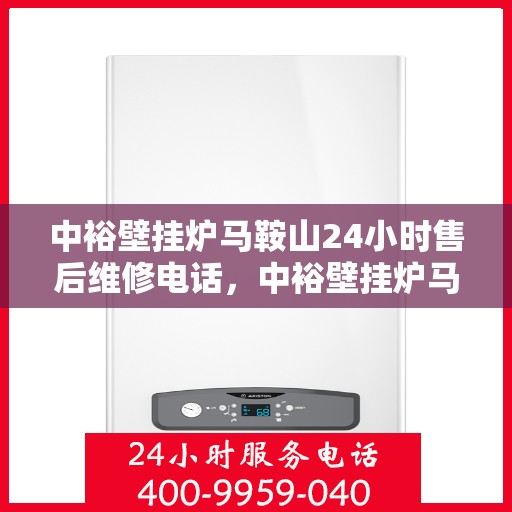 中裕壁挂炉马鞍山24小时售后维修电话，中裕壁挂炉马鞍山全天候售后维修热线公布