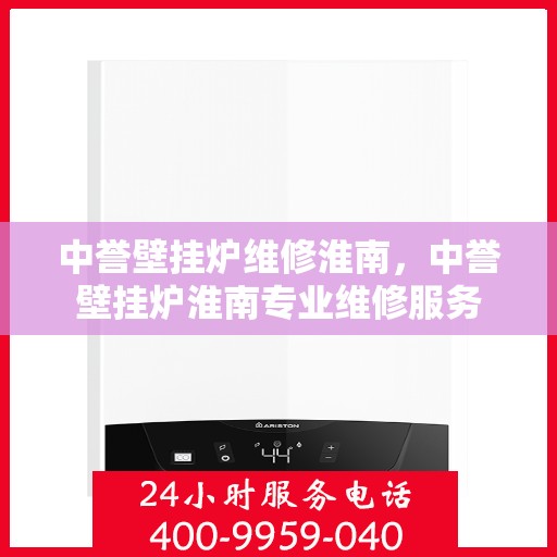 中誉壁挂炉维修淮南，中誉壁挂炉淮南专业维修服务