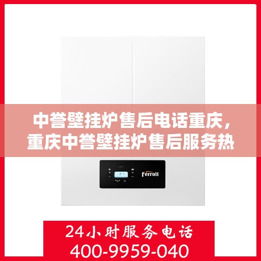 中誉壁挂炉售后电话重庆，重庆中誉壁挂炉售后服务热线公布