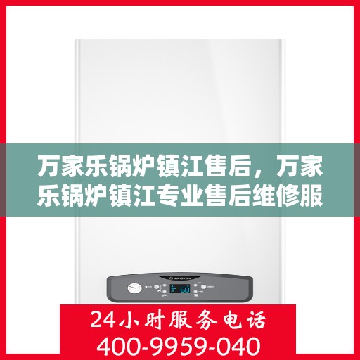 万家乐锅炉镇江售后，万家乐锅炉镇江专业售后维修服务