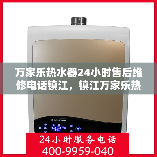 万家乐热水器24小时售后维修电话镇江，镇江万家乐热水器全天候售后维修服务热线公布！