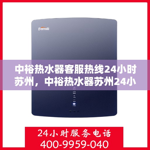 中裕热水器客服热线24小时苏州，中裕热水器苏州24小时客服热线全面服务