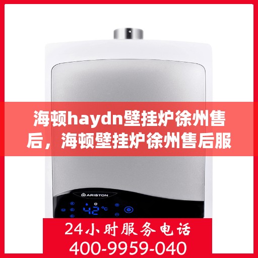 海顿haydn壁挂炉徐州售后，海顿壁挂炉徐州售后服务中心，专业维修，贴心服务