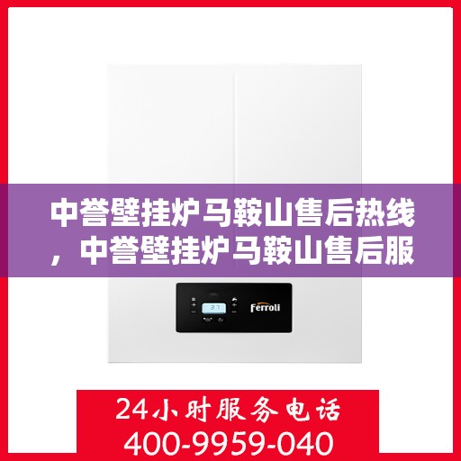 中誉壁挂炉马鞍山售后热线，中誉壁挂炉马鞍山售后服务热线，专业解决您的壁挂炉问题