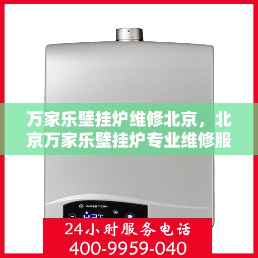 万家乐壁挂炉维修北京，北京万家乐壁挂炉专业维修服务