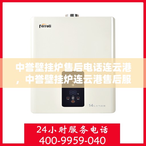 中誉壁挂炉售后电话连云港，中誉壁挂炉连云港售后服务中心联系电话