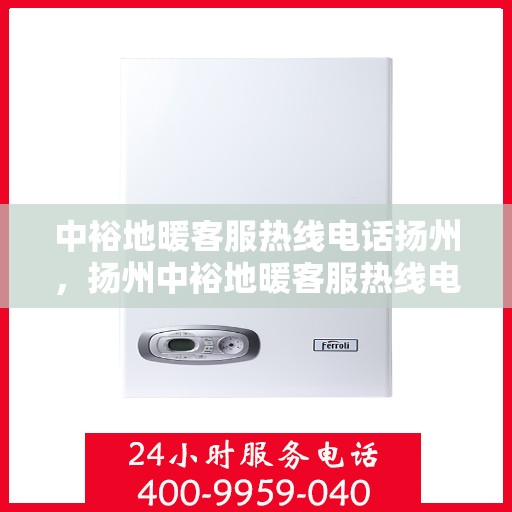 中裕地暖客服热线电话扬州，扬州中裕地暖客服热线电话，专业解答与暖心服务开始的地方