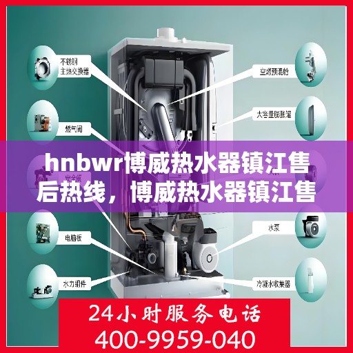 hnbwr博威热水器镇江售后热线，博威热水器镇江售后热线，专业维修，贴心服务
