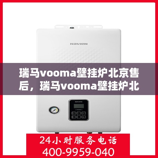 瑞马vooma壁挂炉北京售后，瑞马vooma壁挂炉北京售后服务中心，专业维修，贴心服务