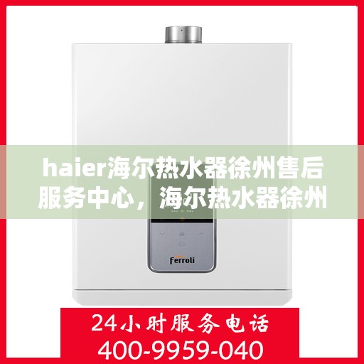 haier海尔热水器徐州售后服务中心，海尔热水器徐州售后服务中心，专业维修，贴心服务