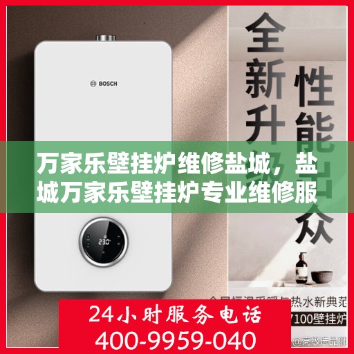 万家乐壁挂炉维修盐城，盐城万家乐壁挂炉专业维修服务