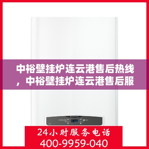 中裕壁挂炉连云港售后热线，中裕壁挂炉连云港售后服务热线，专业解决您的壁挂炉问题