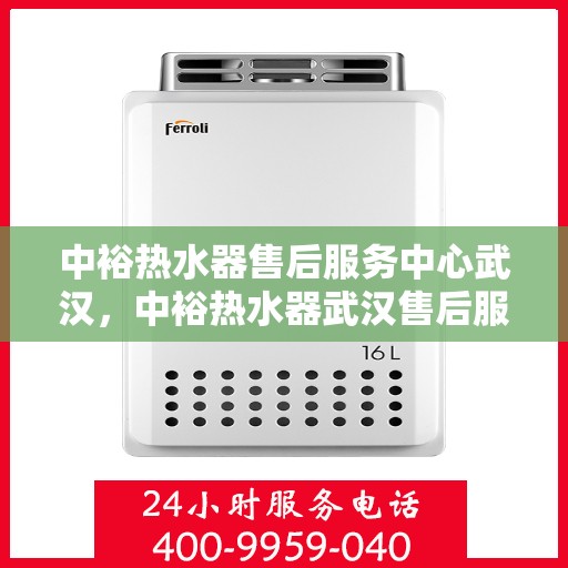 中裕热水器售后服务中心武汉，中裕热水器武汉售后服务中心，专业维修，贴心服务