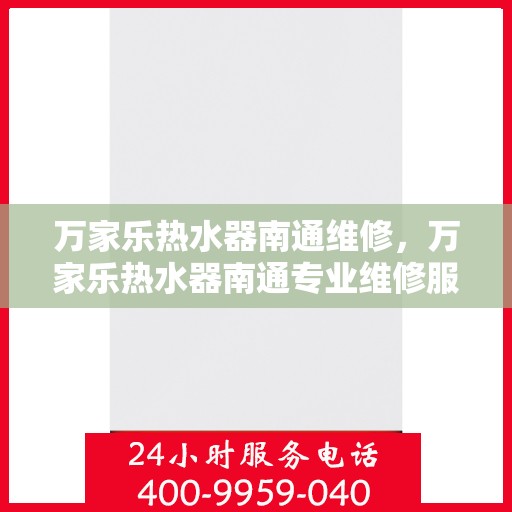 万家乐热水器南通维修，万家乐热水器南通专业维修服务