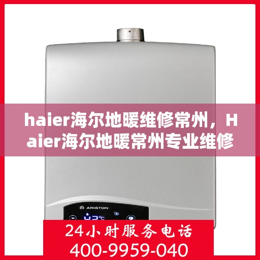haier海尔地暖维修常州，Haier海尔地暖常州专业维修服务