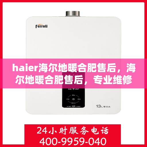 haier海尔地暖合肥售后，海尔地暖合肥售后，专业维修，贴心服务