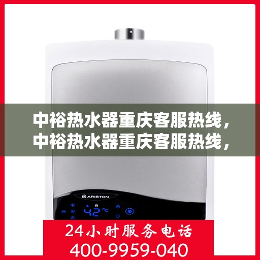 中裕热水器重庆客服热线，中裕热水器重庆客服热线，专业解决您的疑问，贴心服务每一天