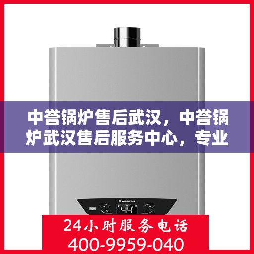 中誉锅炉售后武汉，中誉锅炉武汉售后服务中心，专业维修，贴心服务