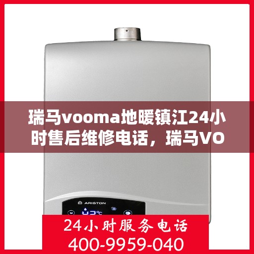 瑞马vooma地暖镇江24小时售后维修电话，瑞马VOOMA地暖镇江全天候售后维修服务热线