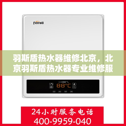 羽斯盾热水器维修北京，北京羽斯盾热水器专业维修服务