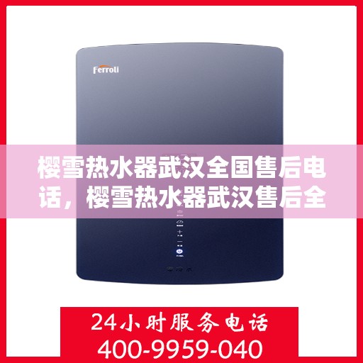 樱雪热水器武汉全国售后电话，樱雪热水器武汉售后全国服务热线，专业维修，贴心服务
