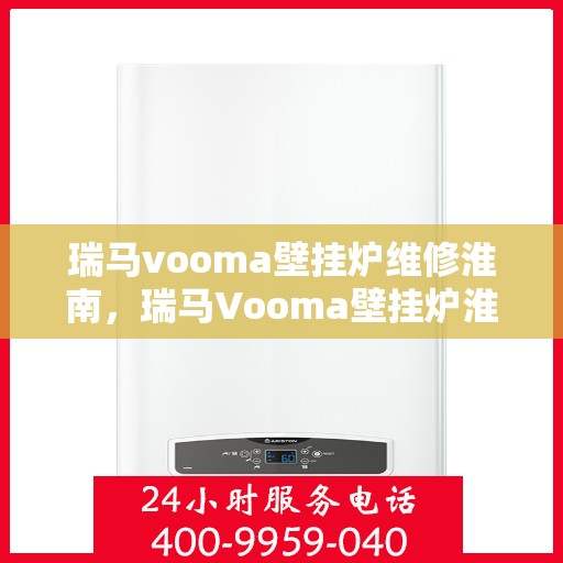 瑞马vooma壁挂炉维修淮南，瑞马Vooma壁挂炉淮南专业维修服务