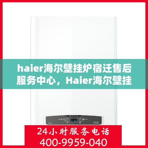 haier海尔壁挂炉宿迁售后服务中心，Haier海尔壁挂炉宿迁售后服务中心，专业维修，贴心服务