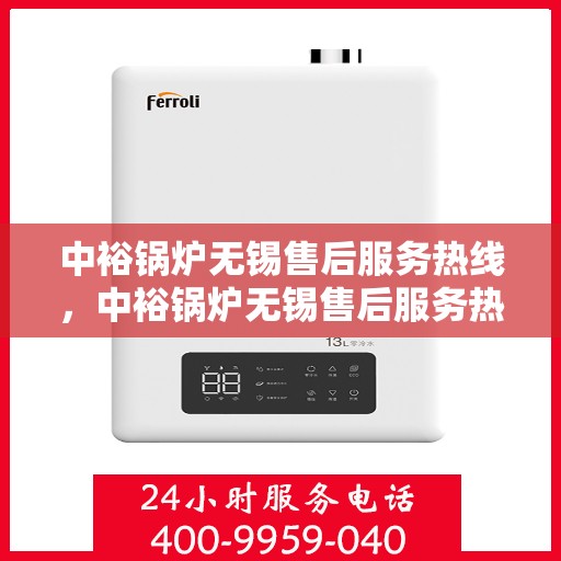 中裕锅炉无锡售后服务热线，中裕锅炉无锡售后服务热线，专业团队为您提供全方位服务支持