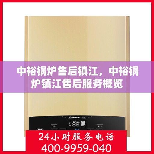 中裕锅炉售后镇江，中裕锅炉镇江售后服务概览