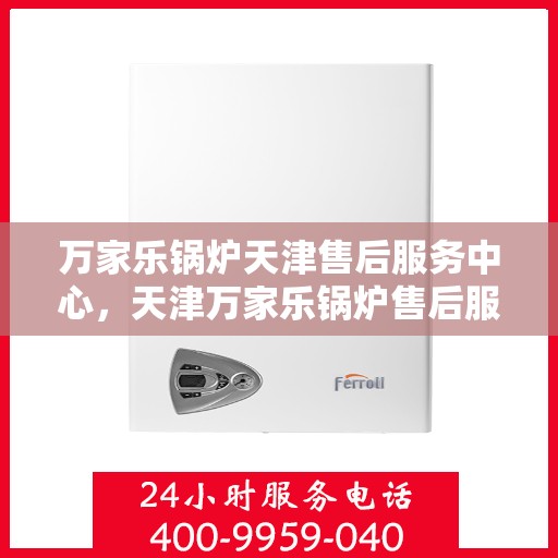 万家乐锅炉天津售后服务中心，天津万家乐锅炉售后服务中心，专业维修，贴心服务