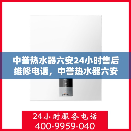 中誉热水器六安24小时售后维修电话，中誉热水器六安全天候售后维修服务热线