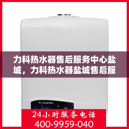 力科热水器售后服务中心盐城，力科热水器盐城售后服务中心，专业维修，贴心服务