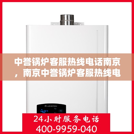 中誉锅炉客服热线电话南京，南京中誉锅炉客服热线电话，专业解答，贴心服务