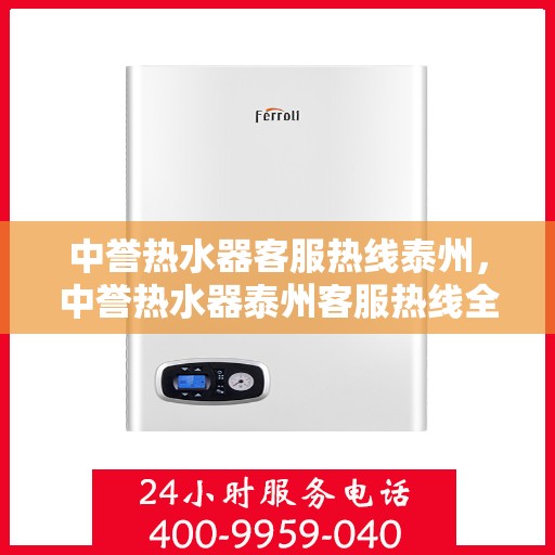 中誉热水器客服热线泰州，中誉热水器泰州客服热线全攻略