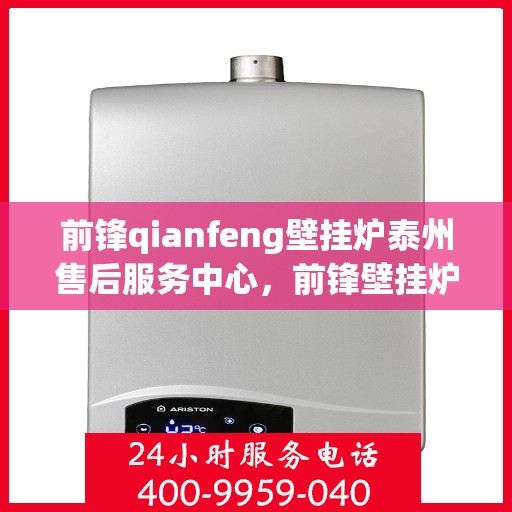 前锋qianfeng壁挂炉泰州售后服务中心，前锋壁挂炉泰州售后服务中心，专业维修，贴心服务